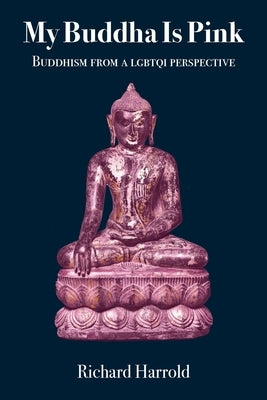 My Buddha Is Pink: Buddhism from a LGBTQI perspective by Harrold, Richard