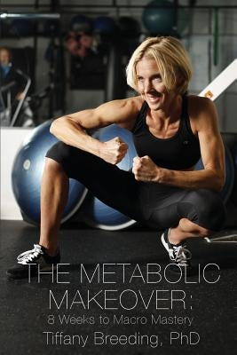 The Metabolic Makeover: 8 Weeks to Macro Mastery by Breeding, Tiffany