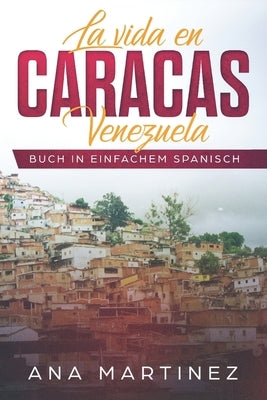 La vida en Caracas, Venezuela: Buch in einfachem Spanisch by Martinez, Ana