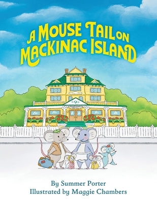 A Mouse Tail on Mackinac Island: A Mouse Family's Island Adventure In Northern Michigan by Porter, Summer