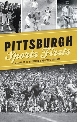 Pittsburgh Sports Firsts by Alliance of Esteemed Duquesne Scribes