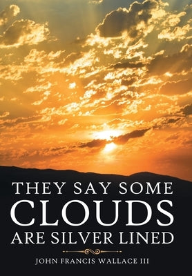 They Say Some Clouds Are Silver Lined by Wallace, John Francis, III