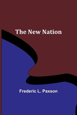 The New Nation by L. Paxson, Frederic