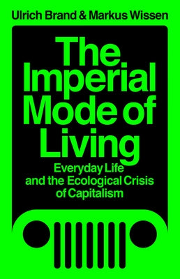 The Imperial Mode of Living: Everyday Life and the Ecological Crisis of Capitalism by Brand, Ulrich