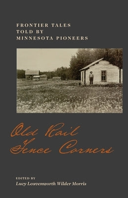 Old Rail Fence Corners: Frontier Tales Told by Minnesota Pioneers by Morris, Lucy L. W.