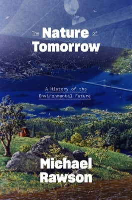 The Nature of Tomorrow: A History of the Environmental Future by Rawson, Michael