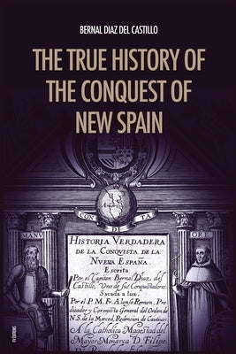 The True History of the Conquest of New Spain: The Memoirs of the Conquistador Bernal Diaz del Castillo, Unabridged Edition Vol.1-2 by Diaz del Castillo, Bernal
