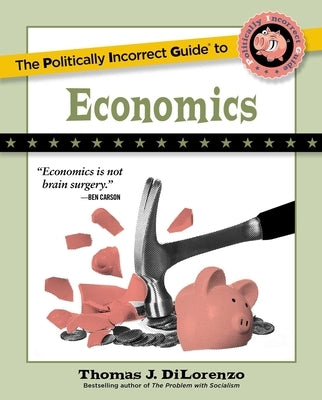 The Politically Incorrect Guide to Economics by Dilorenzo, Thomas J.