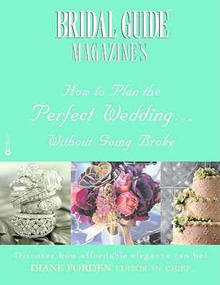 Bridal Guide (R) Magazine's How to Plan the Perfect Wedding...Without Going Broke by Bridal Guide Magazine's