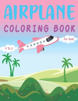 Airplane Coloring Book for Kids 4 -8: Plane Coloring and Activity Book for Toddlers, Kids and Baby Who Love to Draw Airplanes Gift for Preschoolers Ki by Publication, Mhshakat Press