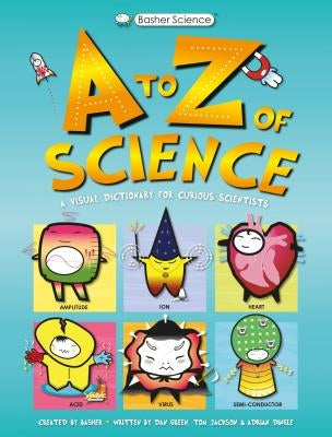 Basher Science: An A to Z of Science by Jackson, Tom