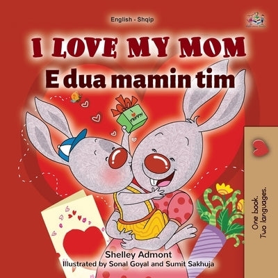 I Love My Mom (English Albanian Bilingual Book for Kids) by Admont, Shelley