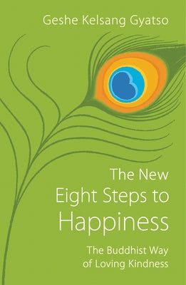 The New Eight Steps to Happiness: The Buddhist Way of Loving Kindness by Gyatso, Geshe Kelsang