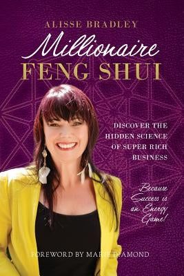 Millionaire Feng Shui: Discover the Hidden Science of Super Rich Business by Bradley, Alisse