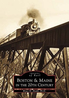 Boston & Maine in the 20th Century by Heald Ph. D., Bruce D.