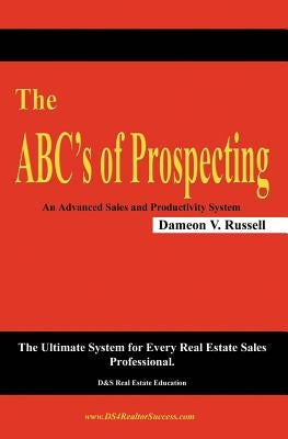 The ABC's of Prospecting: The Ultimate System for Every Real Estate Sales Professional by Russell, Dameon V.