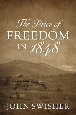 The Price of Freedom in 1848 by Swisher, John