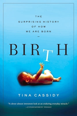 Birth: The Surprising History of How We Are Born by Cassidy, Tina