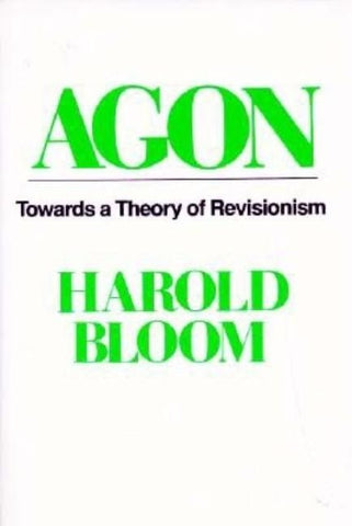 Agon: Towards a Theory of Revisionism by Bloom, Harold