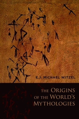 The Origins of the World's Mythologies by Witzel, E. J. Michael