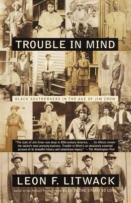 Trouble in Mind: Black Southerners in the Age of Jim Crow by Litwack, Leon F.