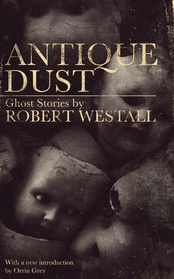 Antique Dust: Ghost Stories (Valancourt 20th Century Classics) by Westall, Robert