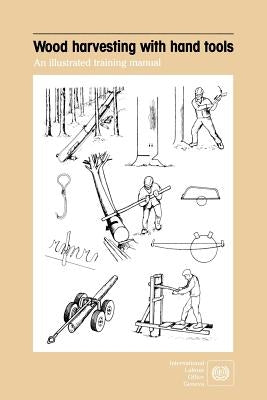 Wood harvesting with hand tools. An illustrated training manual by Ilo