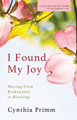 I Found My Joy: Moving from Brokenness to Blessing by Primm, Cynthia