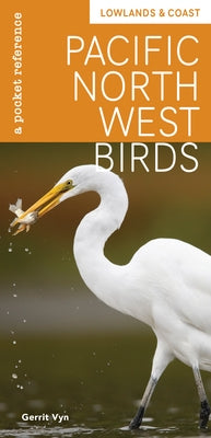 Pacific Northwest Birds: Lowlands & Coast: A Pocket Reference by Vyn, Gerrit