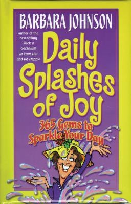 Daily Splashes of Joy: 365 Gems to Sparkle Your Day by Johnson, Barbara