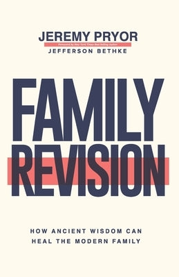 Family Revision: How Ancient Wisdom Can Heal the Modern Family by Bethke, Jefferson