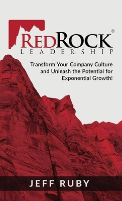 RedRock Leadership: Transform Your Company Culture and Unleash the Potential for Exponential Growth! by Ruby, Jeff