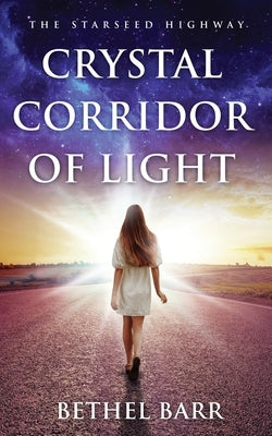 Crystal Corridor of Light: The Starseed Highway by Barr, Bethel