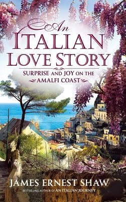 An Italian Love Story: Surprise and Joy on the Amalfi Coast by Shaw, Jonathan Edward