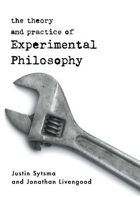 The Theory and Practice of Experimental Philosophy by Sytsma, Justin