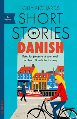 Short Stories in Danish for Beginners: Read for Pleasure at Your Level, Expand Your Vocabulary and Learn Danish the Fun Way! by Richards, Olly