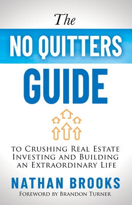 The No Quitters Guide to Crushing Real Estate Investing and Building an Extraordinary Life by Brooks, Nathan