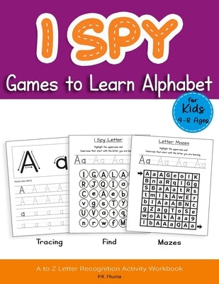 I Spy Games to Learn Alphabet for Kids 4-8 Ages: Tracing, Find, Mazes, A to Z Letter Recognition Activity Workbook by Fhunta, P. R.