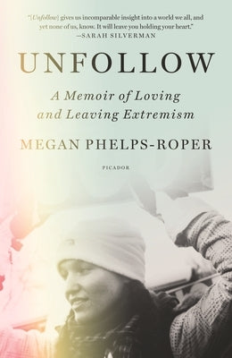 Unfollow: A Memoir of Loving and Leaving Extremism by Phelps-Roper, Megan