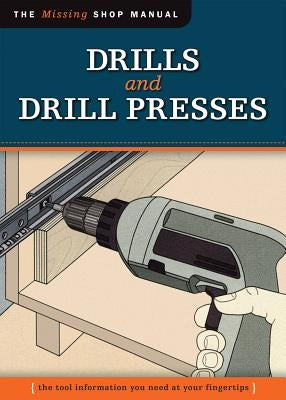 Drills and Drill Presses (Missing Shop Manual ): The Tool Information You Need at Your Fingertips by Skill Institute Press Editor John Kelsey