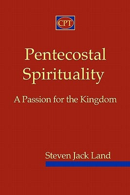 Pentecostal Spirituality: A Passion for the Kingdom by Land, Steven Jack