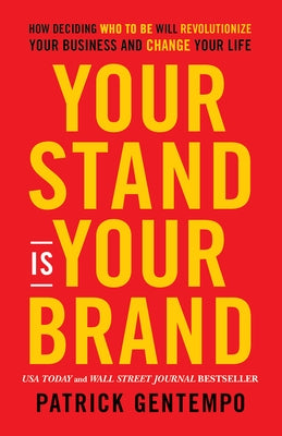 Your Stand Is Your Brand: How Deciding Who to Be Will Revolutionize Your Business and Change Your Life by Gentempo, Patrick