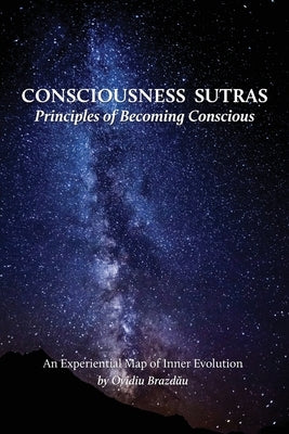 Consciousness Sutras: Principles of Becoming Conscious: An Experiential Map of Inner Evolution by Brazdau, Ovidiu