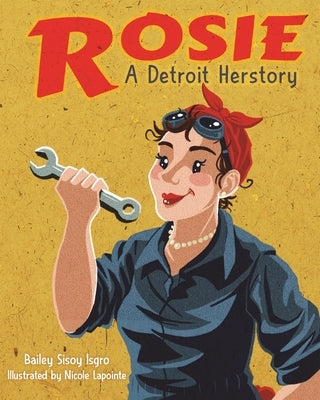 Rosie, a Detroit Herstory by Isgro, Bailey Sisoy