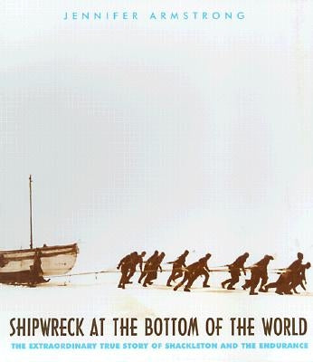 Shipwreck at the Bottom of the World: The Extraordinary True Story of Shackleton and the Endurance by Armstrong, Jennifer