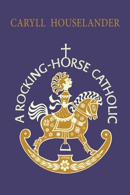 A Rocking-Horse Catholic by Houselander, Caryll
