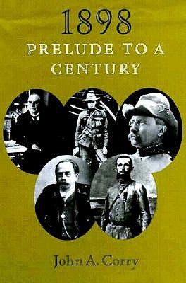 1898: Prelude to a Century by Corry, John A.