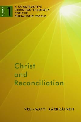Christ and Reconciliation: A Constructive Christian Theology for the Pluralistic World, Volume 1 by Karkkainen, Veli-Matti