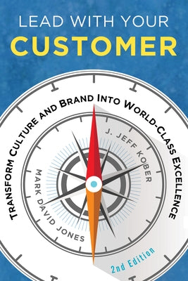 Lead with Your Customer, 2nd Edition: Transform Culture and Brand Into World-Class Excellence by Jones, Mark David