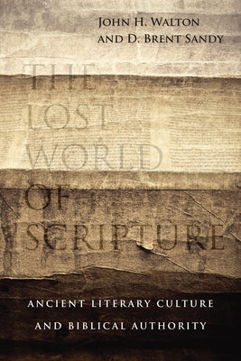 The Lost World of Scripture: Ancient Literary Culture and Biblical Authority by Walton, John H.